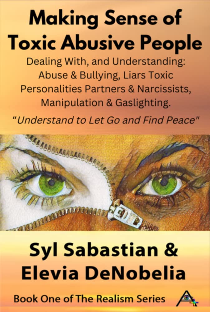 Making Sense of Toxic Abusive People: Dealing With, & Understanding Abuse & Bullying, Liars Toxic Personalities Partners & Narcissists, Manipulation & ... & Find Peace" (The Realism Series Book 1)