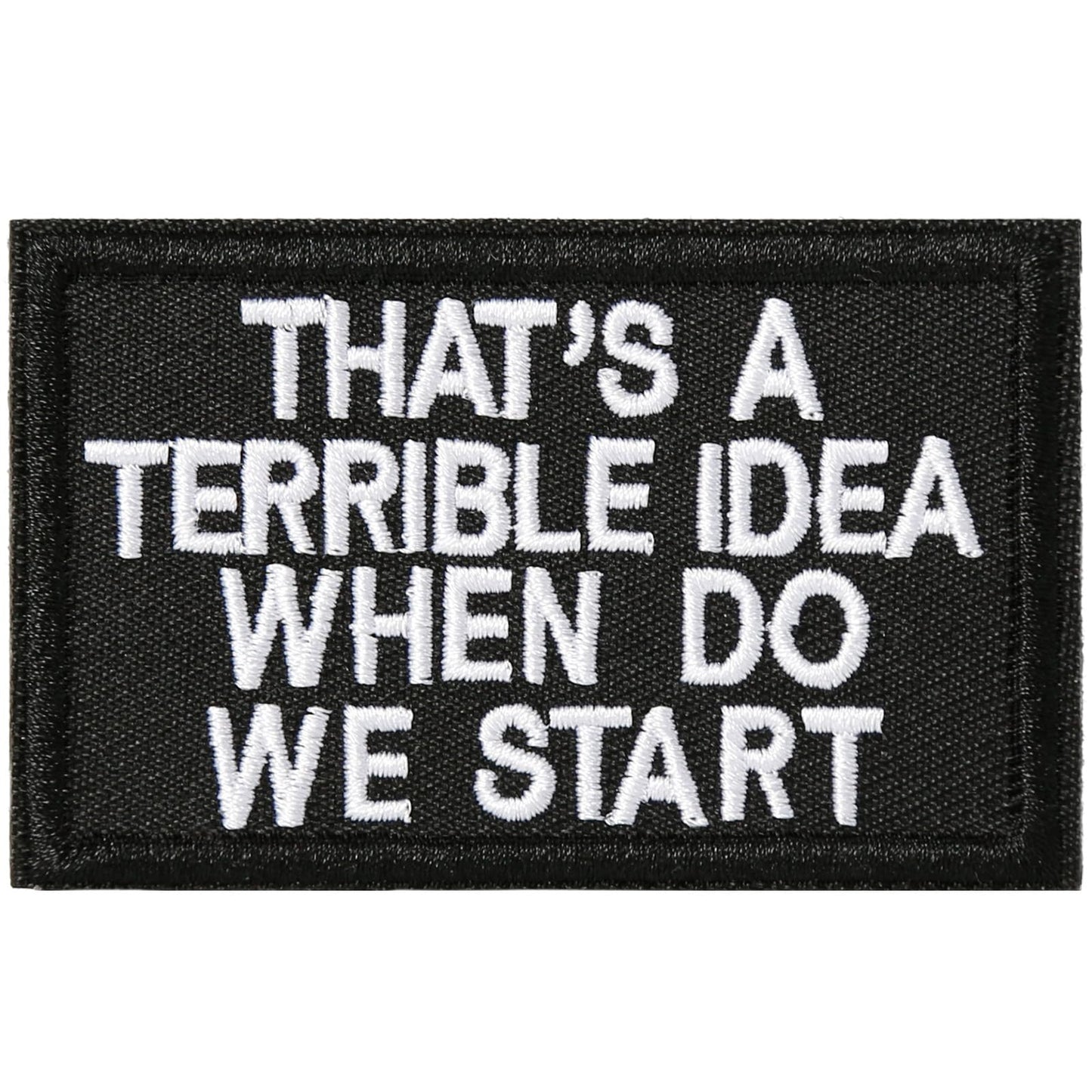 XMJY Tactical Hook and Loop Patch - That's A Terrible Idea When Do We Start, 1 Pc Embroidered Morale Patch for Backpacks, Army Vests, Jackets, Jeans, Hats, Helmets